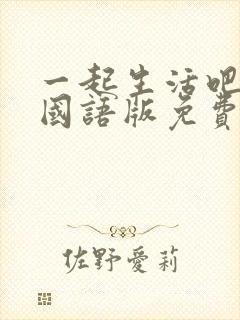 一起生活吧韩剧国语版免费观看