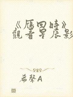 《雁回时》免费观看星辰影院