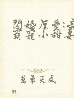 闪婚厚爱:帝少霸宠小甜妻 伊人封面