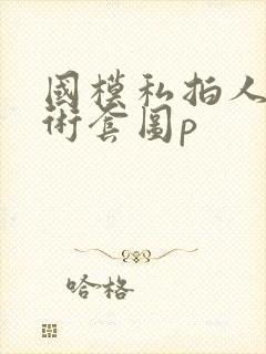 国模私拍人体艺术套图p