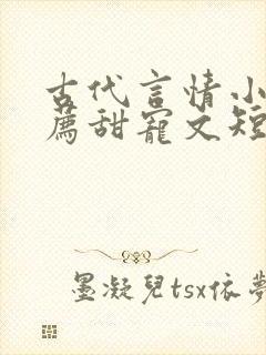 古代言情小说推荐甜宠文短篇