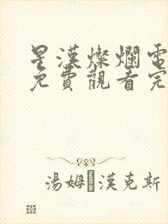 星汉灿烂电视剧免费观看完整版星汉灿烂