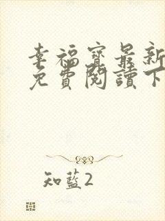 幸福宝最新章节免费阅读下载小说全