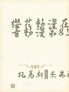 樱花动漫在线观看动漫第8集