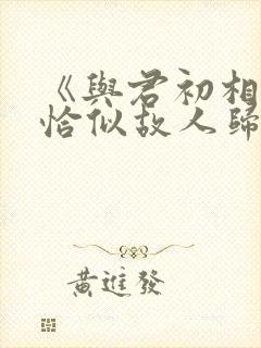 《与君初相识·恰似故人归