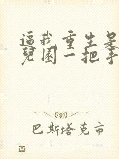 逼我重生是吧幼儿园一把手和类似的小说