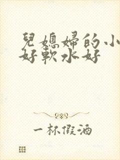 儿媳妇的小兔子好软水好