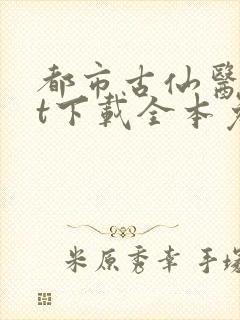 都市古仙医txt下载全本免费