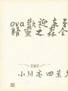 ova欢迎来到精灵之森全集在线观看