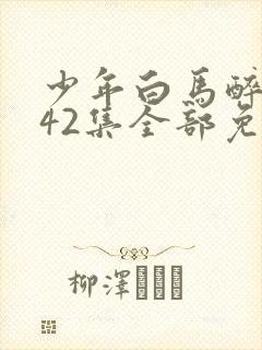 少年白马醉春风42集全部免费下载封面