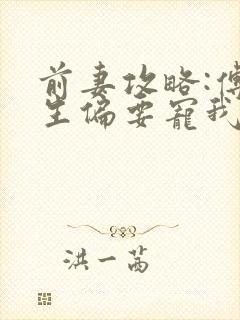 前妻攻略:傅先生偏要宠我小说网