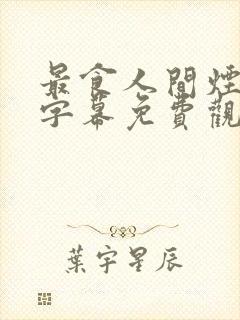 最食人间烟火有字幕免费观看