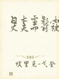 日本电影,她在丈夫面前被耍了