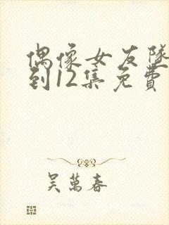 偶像女友坠落1到12集免费观看