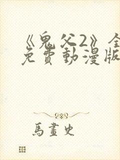 《鬼父2》全集免费动漫版