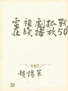 电视剧孤战全集在线播放50集