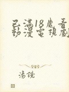 已满18岁看的动漫电视剧有哪些