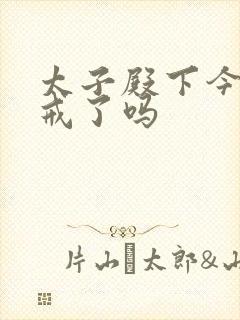 太子殿下今天破戒了吗