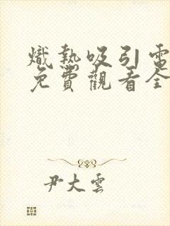 炽热吸引电视剧免费观看全集高清