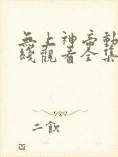 无上神帝动漫在线观看全集免费播放