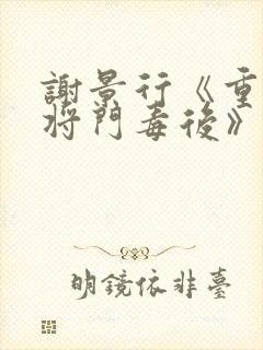 谢景行《重生之将门毒后》