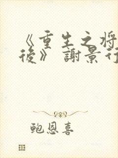 《重生之将门毒后》 谢景行