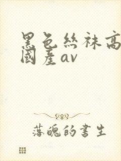 黑色丝袜高跟鞋国产av