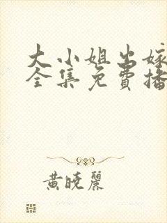 大小姐出嫁动漫全集免费播放