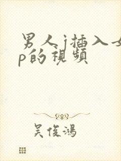 男人j插入女人p的视频