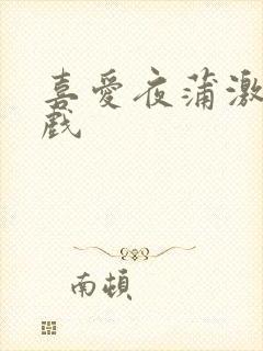 喜爱夜蒲激情吻戏