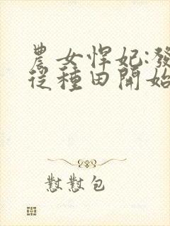 农女悍妃:发家从种田开始 阅读