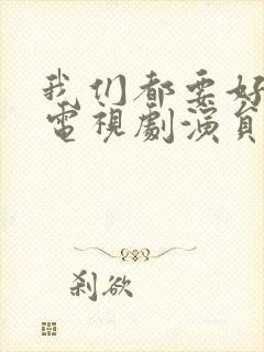 我们都要好好的电视剧演员表封面