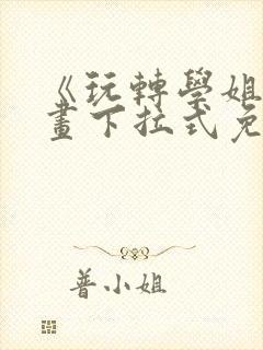 《玩转学姐》漫画下拉式免费漫画