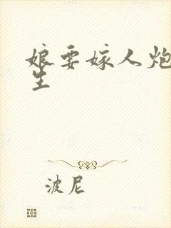 娘要嫁人炮灰重生