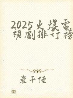 2025火爆电视剧排行榜前十名