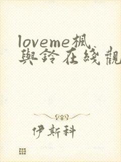 loveme枫与铃在线观看无删减
