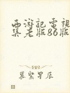 西游记电视剧全集老版86版