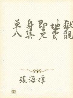 单身即地狱5第八集免费观看