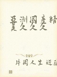 亚洲国产精品欧美久久久