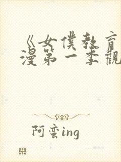 《女仆教育》动漫第一季观看全集