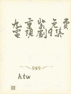 九重紫免费播出电视剧9集