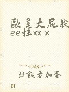 欧美大屁股free性xxⅹ