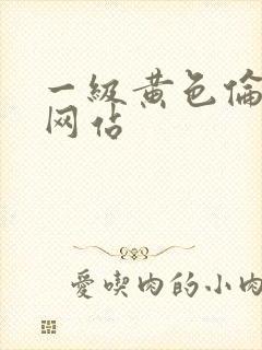 一级黄色伦理片网站