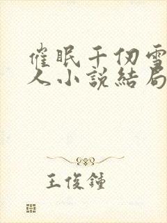 催眠千仞雪叫主人小说结局