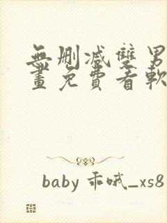 无删减双男主漫画免费看软件