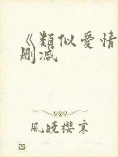 《类似爱情》无删减