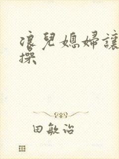 浪儿媳妇让公公操