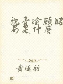 祝青瑜顾昭大结局是什么