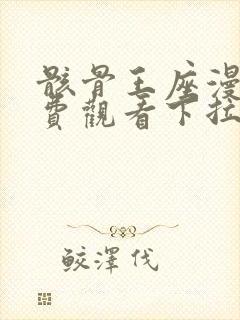 骸骨王座漫画免费观看下拉式六漫画