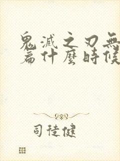 鬼灭之刃无限城篇什么时候上平台